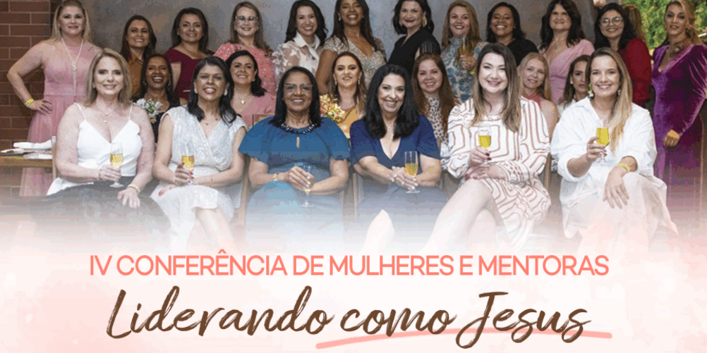 IV Conferência de Mulheres e Mentoras – Liderando como Jesus